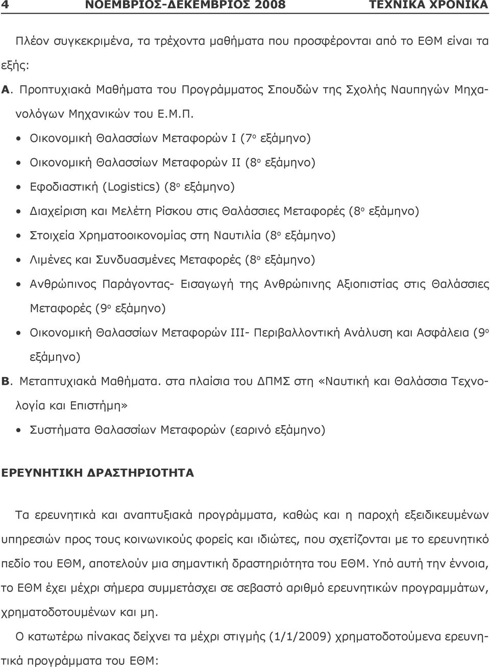 Εφοδιαστική (Logistics) (8 ο εξάμηνο) Διαχείριση και Μελέτη Ρίσκου στις Θαλάσσιες Μεταφορές (8 ο εξάμηνο) Στοιχεία Χρηματοοικονομίας στη Ναυτιλία (8 ο εξάμηνο) Λιμένες και Συνδυασμένες Μεταφορές (8 ο