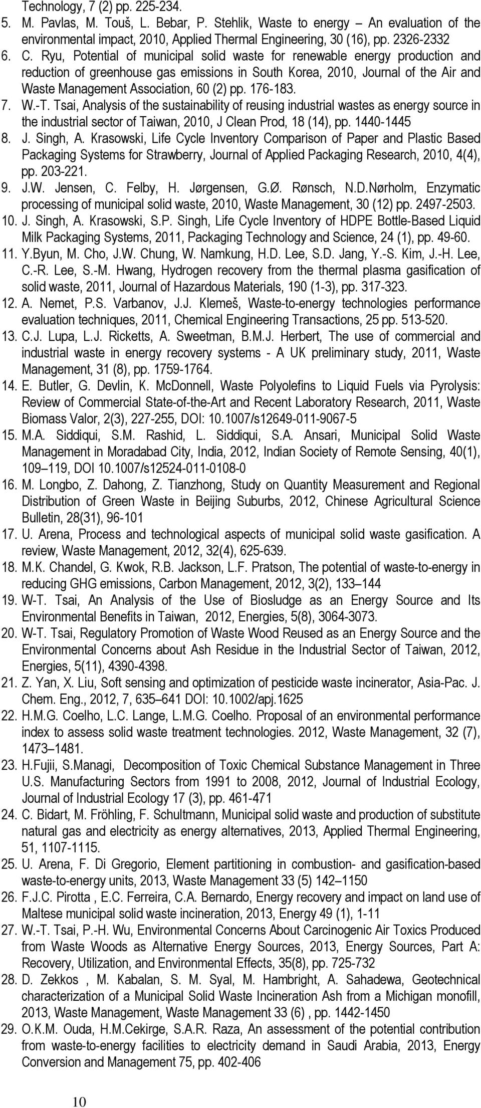 176-183. 7. W.-T. Tsai, Analysis of the sustainability of reusing industrial wastes as energy source in the industrial sector of Taiwan, 2010, J Clean Prod, 18 (14), pp. 1440-1445 8. J. Singh, A.