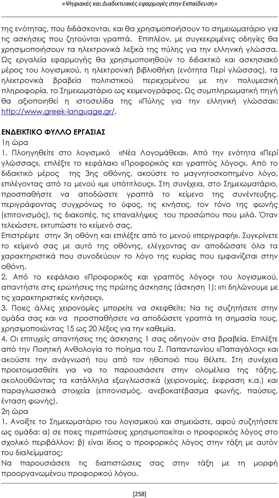 Ως εργαλεία εφαρμογής θα χρησιμοποιηθούν το διδακτικό και ασκησιακό μέρος του λογισμικού, η ηλεκτρονική βιβλιοθήκη (ενότητα Περί γλώσσας), τα ηλεκτρονικά βραβεία πολιτιστικού περιεχομένου με την