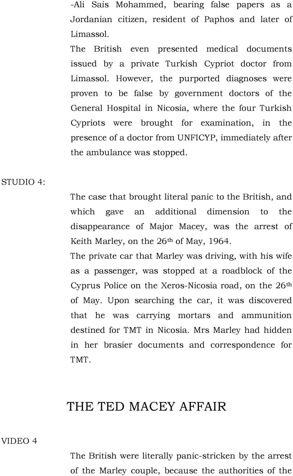 However, the purported diagnoses were proven to be false by government doctors of the General Hospital in Nicosia, where the four Turkish Cypriots were brought for examination, in the presence of a