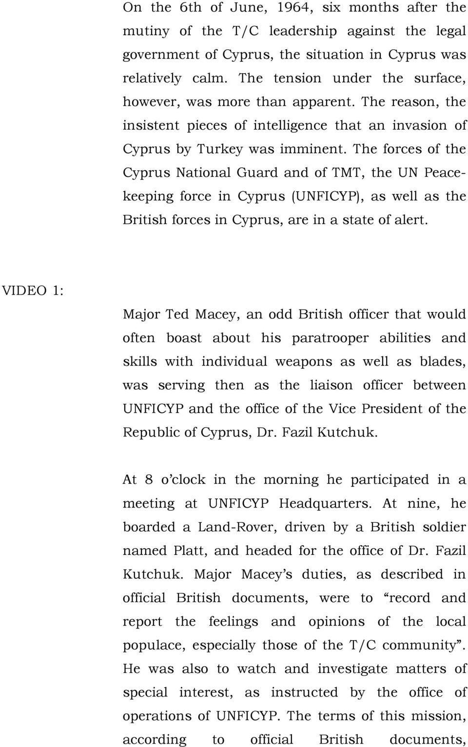 The forces of the Cyprus National Guard and of TMT, the UN Peacekeeping force in Cyprus (UNFICYP), as well as the British forces in Cyprus, are in a state of alert.