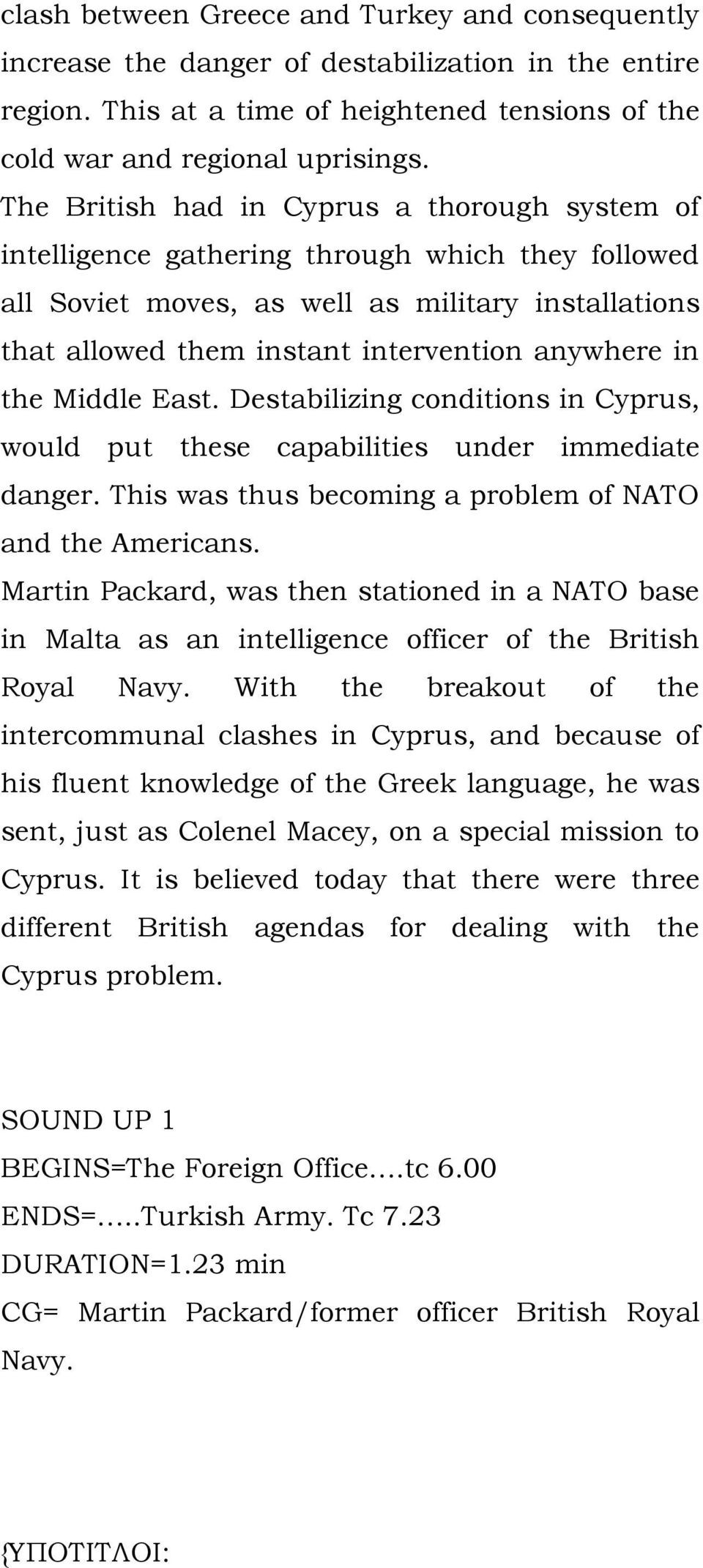in the Middle East. Destabilizing conditions in Cyprus, would put these capabilities under immediate danger. This was thus becoming a problem of NATO and the Americans.