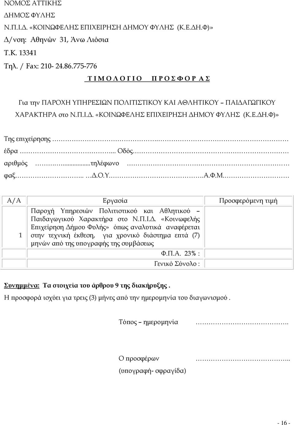 έδρα... Οδός αριθμός....τηλέφωνο φαξ.. Δ.Ο.Υ..Α.Φ.Μ. Α/Α Εργασία Προσφερόμενη τιμή 1 Παροχή Υπηρεσιών Πολιτιστικού και Αθλητικού Παιδαγωγικού Χαρακτήρα στο Ν.Π.Ι.Δ. «Κοινωφελής Επιχείρηση Δήμου Φυλής» όπως αναλυτικά αναφέρεται στην τεχνική έκθεση, για χρονικό διάστημα επτά (7) μηνών από της υπογραφής της συμβάσεως Φ.