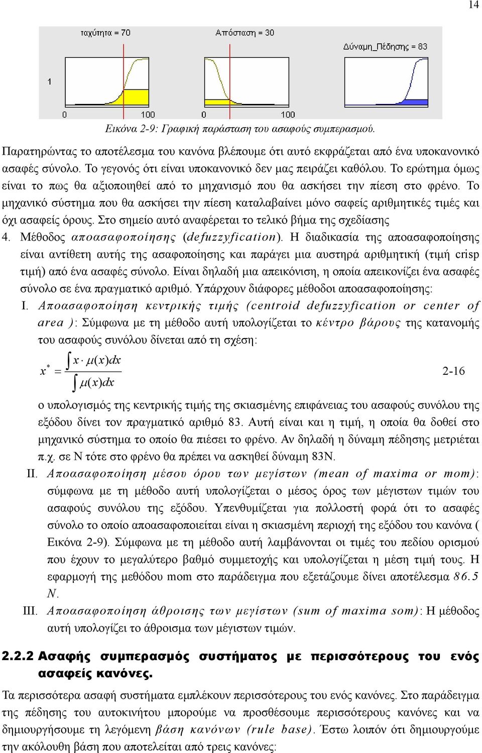 τιµές και όχι ασαφείς όρους Στο σηµείο αυτό αναφέρεται το τελικό βήµα της σχεδίασης 4 Μέθοδος αποασαφοποίησης (defuzzyfication) Η διαδικασία της αποασαφοποίησης είναι αντίθετη αυτής της ασαφοποίησης