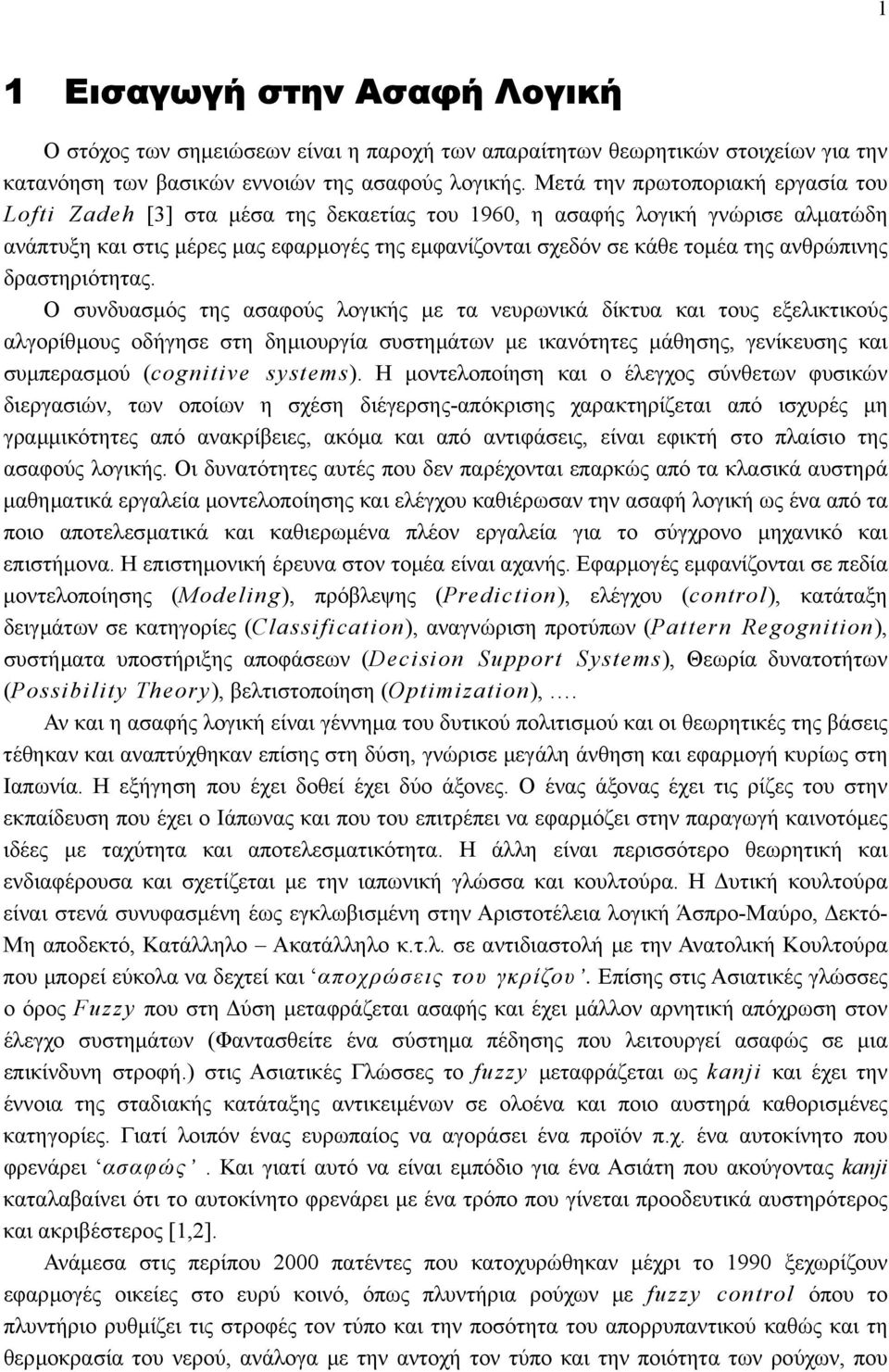 συνδυασµός της ασαφούς λογικής µε τα νευρωνικά δίκτυα και τους εξελικτικούς αλγορίθµους οδήγησε στη δηµιουργία συστηµάτων µε ικανότητες µάθησης, γενίκευσης και συµπερασµού (cognitive systems) Η