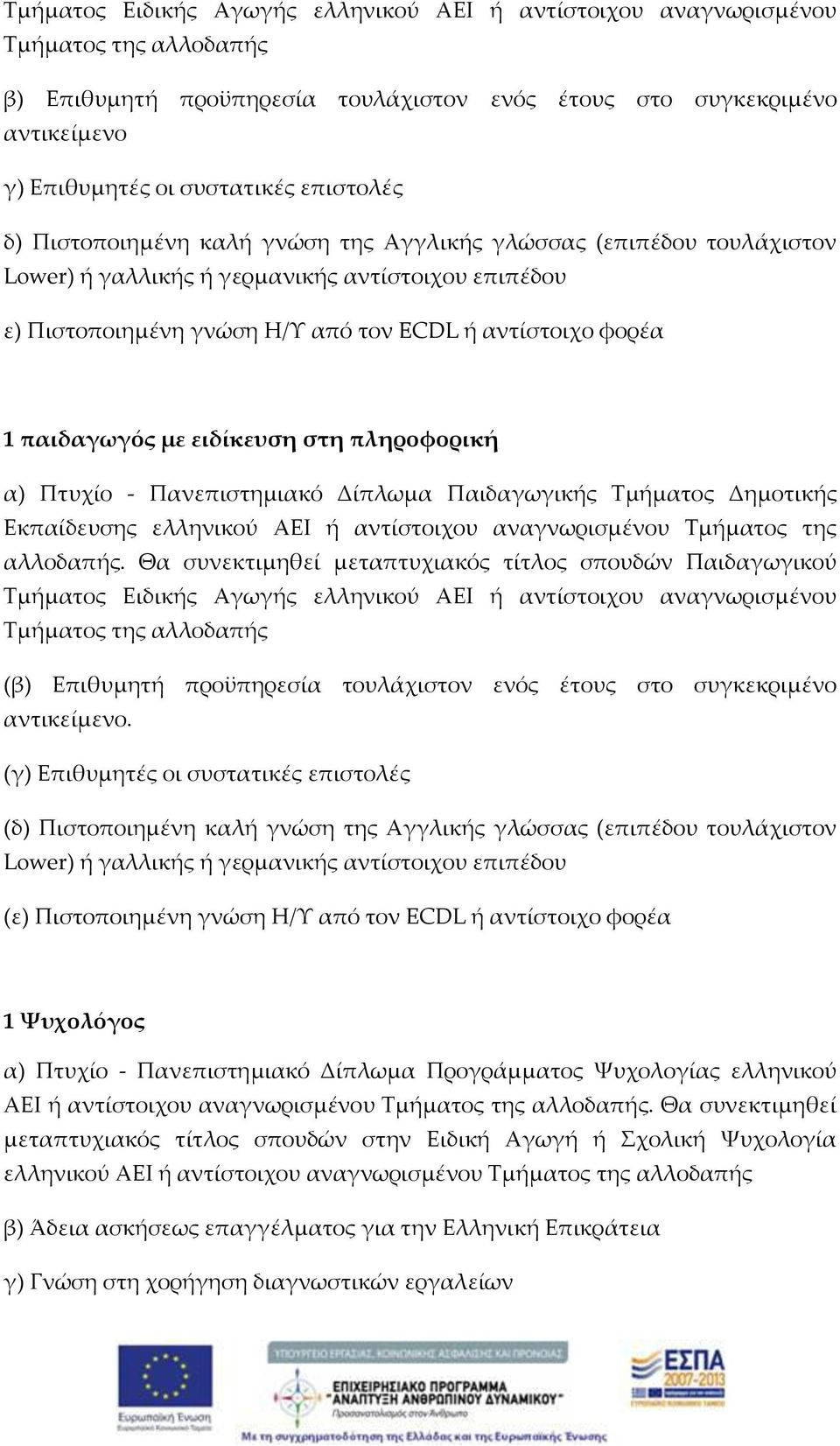 Πανεπιστημιακό Δίπλωμα Παιδαγωγικής Τμήματος Δημοτικής Εκπαίδευσης ελληνικού ΑΕΙ ή αντίστοιχου αναγνωρισμένου Τμήματος της αλλοδαπής.