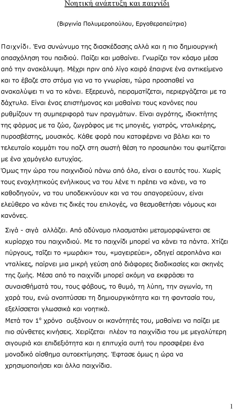Εξερευνά, πειραματίζεται, περιεργάζεται με τα δάχτυλα. Είναι ένας επιστήμονας και μαθαίνει τους κανόνες που ρυθμίζουν τη συμπεριφορά των πραγμάτων.