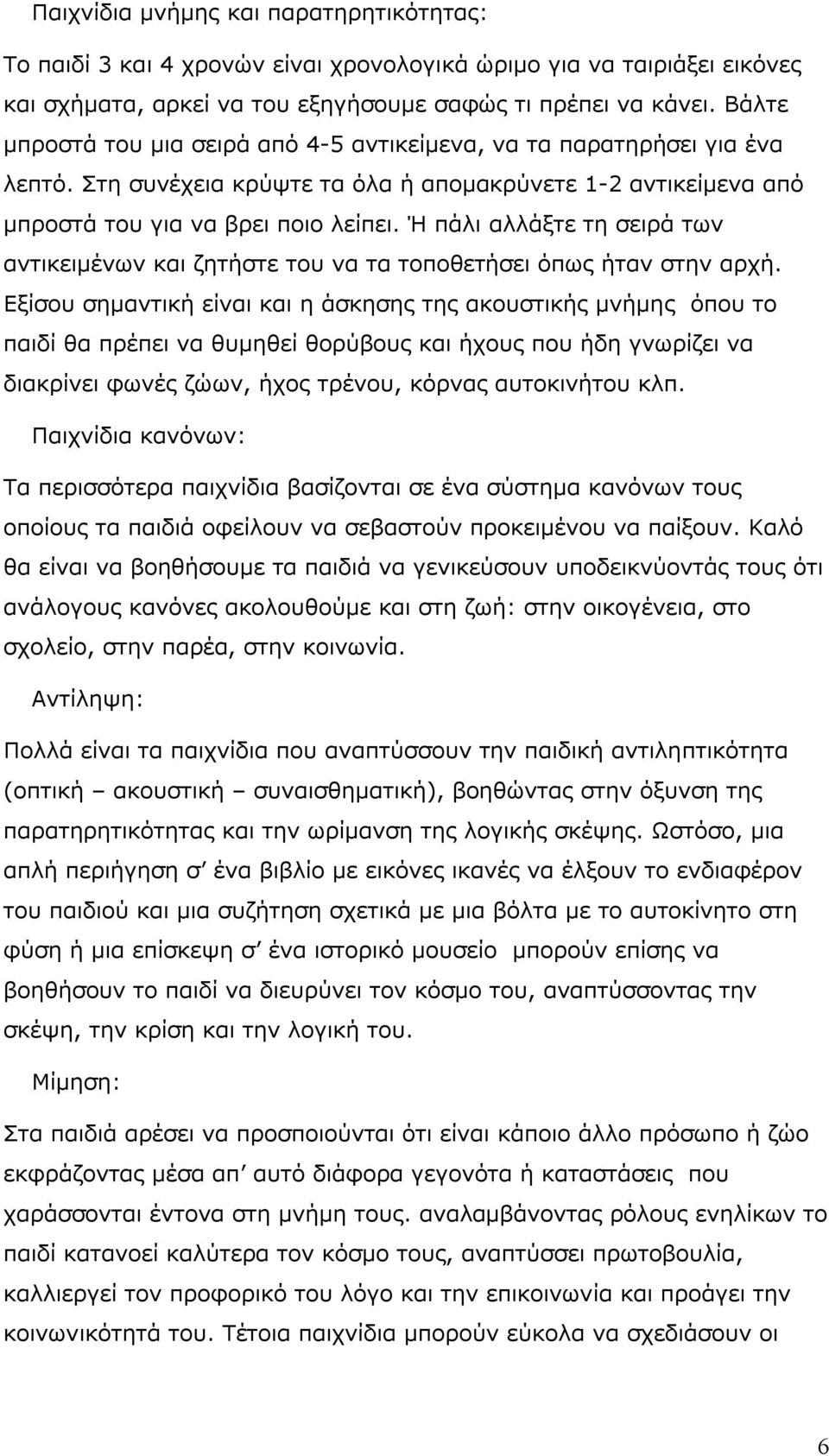 Ή πάλι αλλάξτε τη σειρά των αντικειμένων και ζητήστε του να τα τοποθετήσει όπως ήταν στην αρχή.