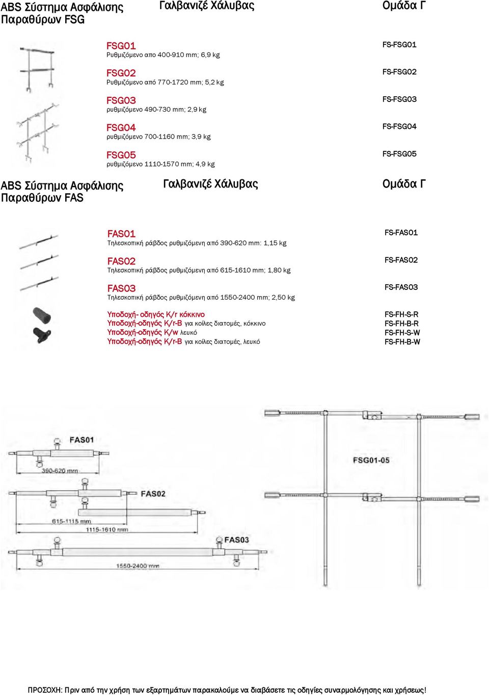 ράβδος ρυθμιζόμενη από 390-620 mm: 1,15 kg FAS02 Τηλεσκοπική ράβδος ρυθμιζόμενη από 615-1610 mm; 1,80 kg FAS03 Τηλεσκοπική ράβδος ρυθμιζόμενη από 1550-2400 mm; 2,50 kg Υποδοχή- οδηγός K/r