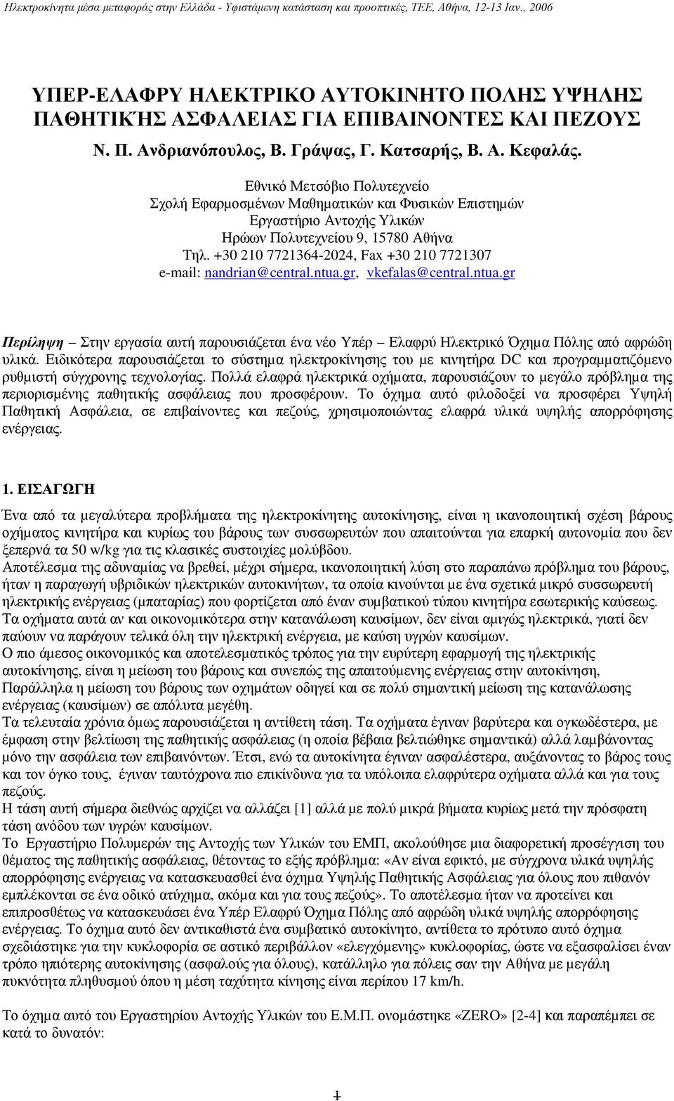 +30 210 7721364-2024, Fax +30 210 7721307 e-mail: nandrian@central.ntua.gr, vkefalas@central.ntua.gr Περίληψη Στην εργασία αυτή παρουσιάζεται ένα νέο Υπέρ Ελαφρύ Ηλεκτρικό Όχηµα Πόλης από αφρώδη υλικά.