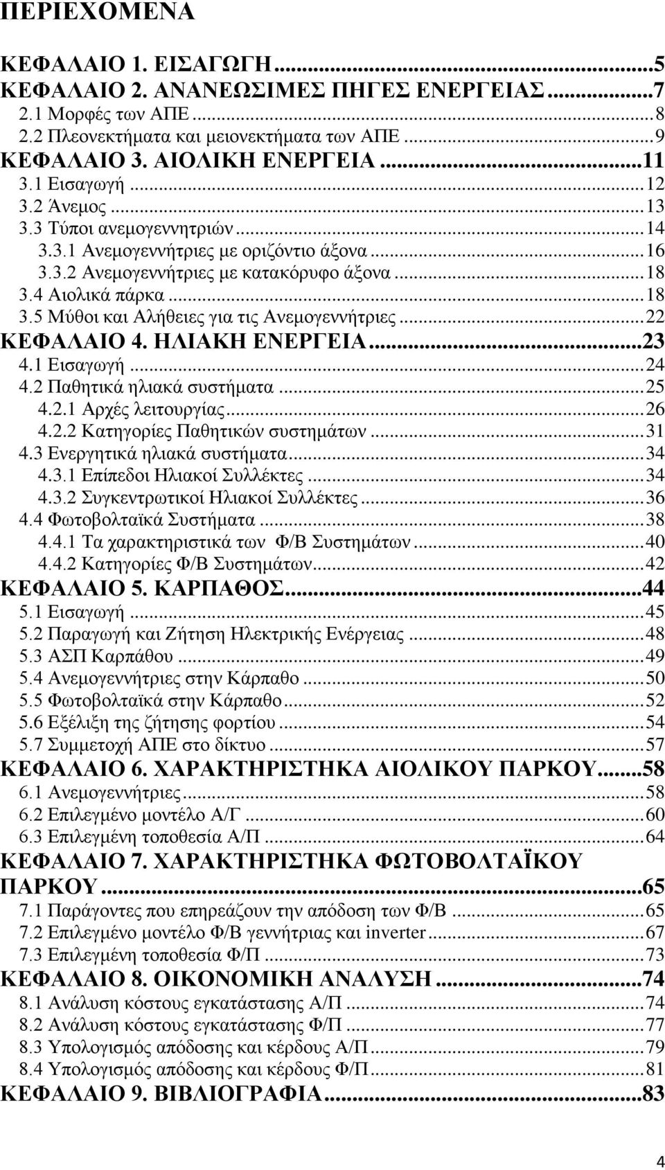 4 Αιολικά πάρκα... 18 3.5 Μύθοι και Αλήθειες για τις Ανεμογεννήτριες... 22 ΚΕΦΑΛΑΙΟ 4. ΗΛΙΑΚΗ ΕΝΕΡΓΕΙΑ... 23 4.1 Εισαγωγή... 24 4.2 Παθητικά ηλιακά συστήματα... 25 4.2.1 Αρχές λειτουργίας... 26 4.2.2 Κατηγορίες Παθητικών συστημάτων.
