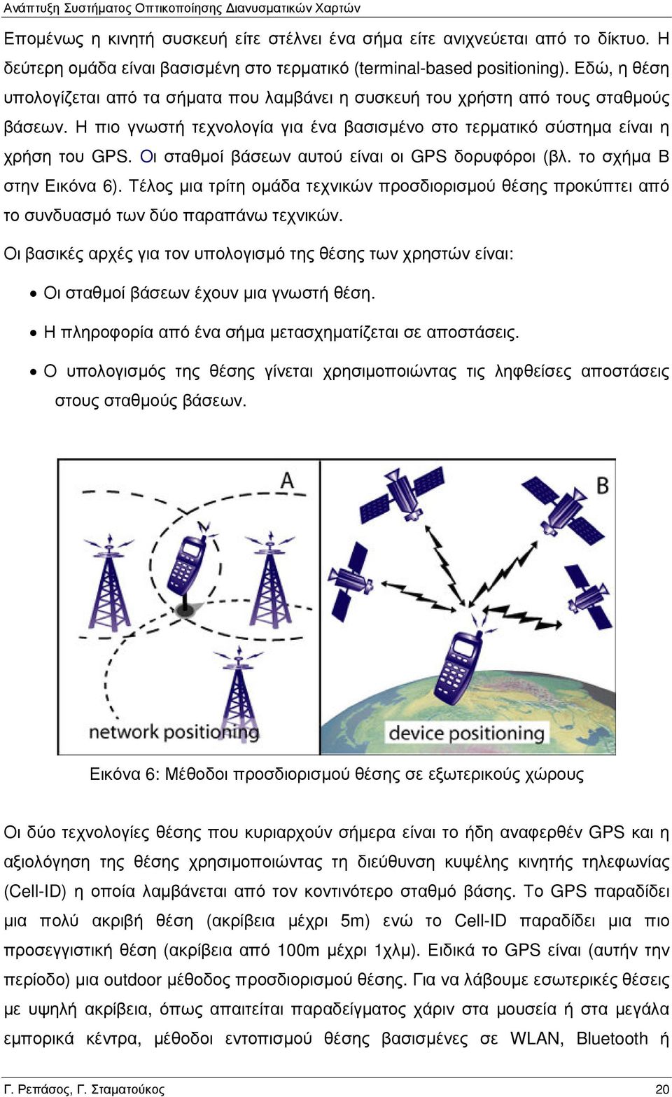 Οι σταθµοί βάσεων αυτού είναι οι GPS δορυφόροι (βλ. τo σχήµα Β στην Εικόνα 6). Τέλος µια τρίτη οµάδα τεχνικών προσδιορισµού θέσης προκύπτει από το συνδυασµό των δύο παραπάνω τεχνικών.