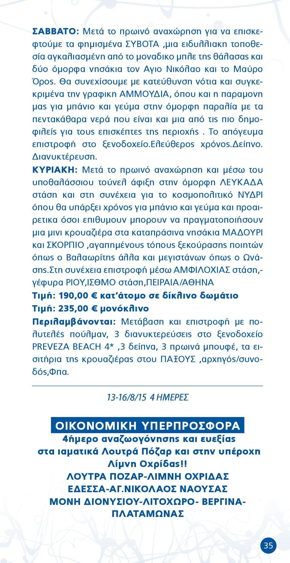 δημοφιλείς για τους επισκέπτες της περιοχής. Το απόγευμα επιστροφή στο ξενοδοχείο.ελεύθερος χρόνος.δείπνο. Διανυκτέρευση.