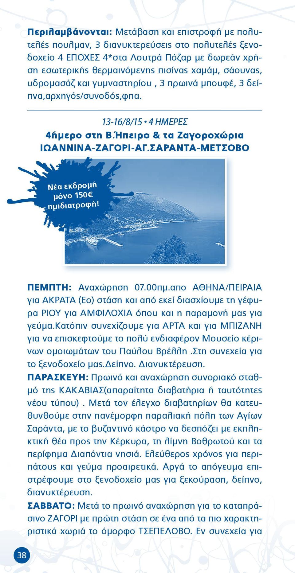 ΠΕΜΠΤΗ: Αναχώρηση 07.00πμ.απο ΑΘΗΝΑ/ΠΕΙΡΑΙΑ για ΑΚΡΑΤΑ (Εο) στάση και από εκεί διασχίουμε τη γέφυρα ΡΙΟΥ για ΑΜΦΙΛΟΧΙΑ όπου και η παραμονή μας για γεύμα.