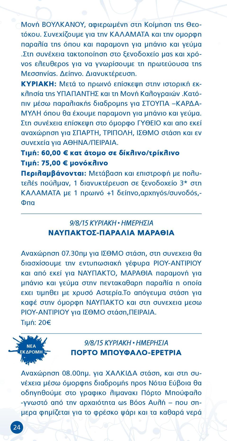 ΚΥΡΙΑΚΗ: Μετά το πρωινό επίσκεψη στην ιστορική εκκλησία της ΥΠΑΠΑΝΤΗΣ και τη Μονή Καλογραιών.Κατόπιν μέσω παραλιακής διαδρομης για ΣΤΟΥΠΑ ΚΑΡΔΑ- ΜΥΛΗ όπου θα έχουμε παραμονη για μπάνιο και γεύμα.