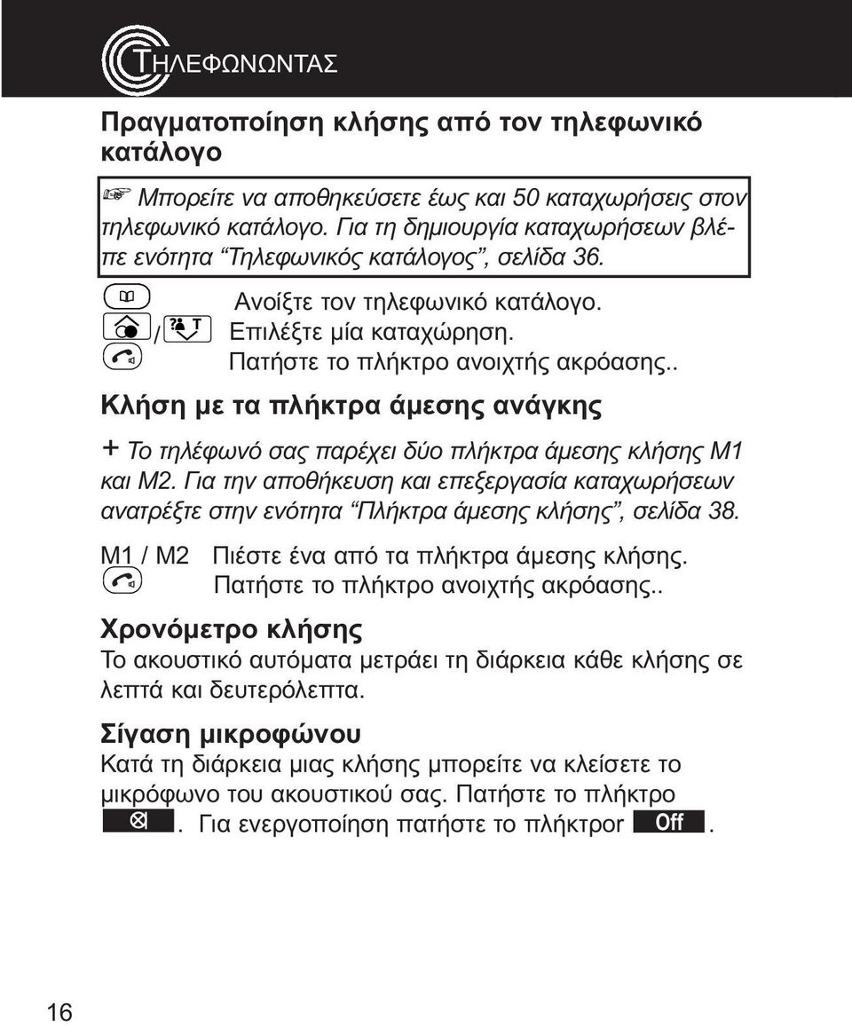 κλήσης Μ1 και Μ2 Για την αποθήκευση και επεξεργασία καταχωρήσεων ανατρέξτε στην ενότητα Πλήκτρα άμεσης κλήσης, σελίδα 38 M1 M2 Πιέστε ένα από τα πλήκτρα άμεσης κλήσης Πατήστε το πλήκτρο ανοιχτής