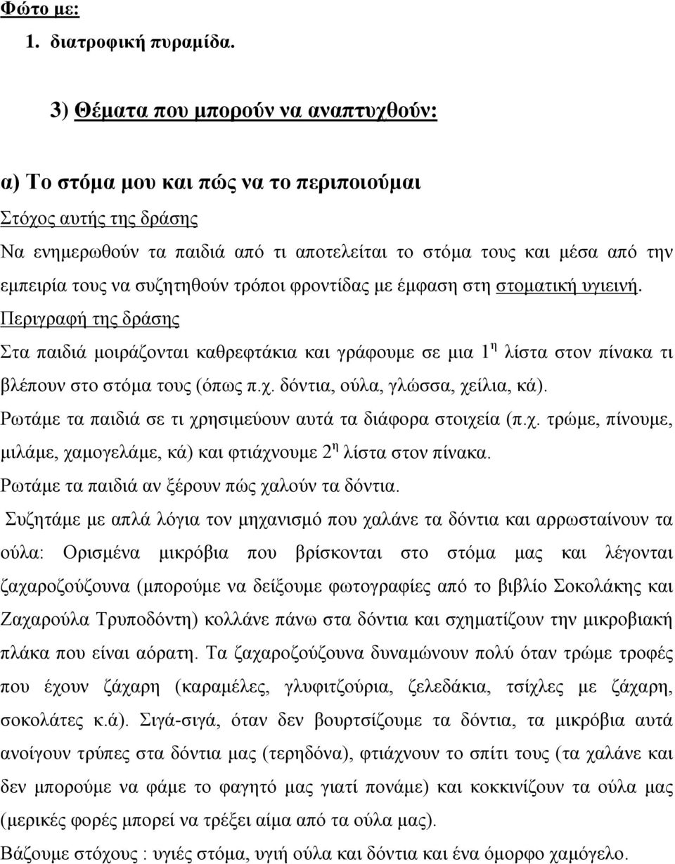 συζητηθούν τρόποι φροντίδας με έμφαση στη στοματική υγιεινή. Περιγραφή της δράσης Στα παιδιά μοιράζονται καθρεφτάκια και γράφουμε σε μια 1 η λίστα στον πίνακα τι βλέπουν στο στόμα τους (όπως π.χ.