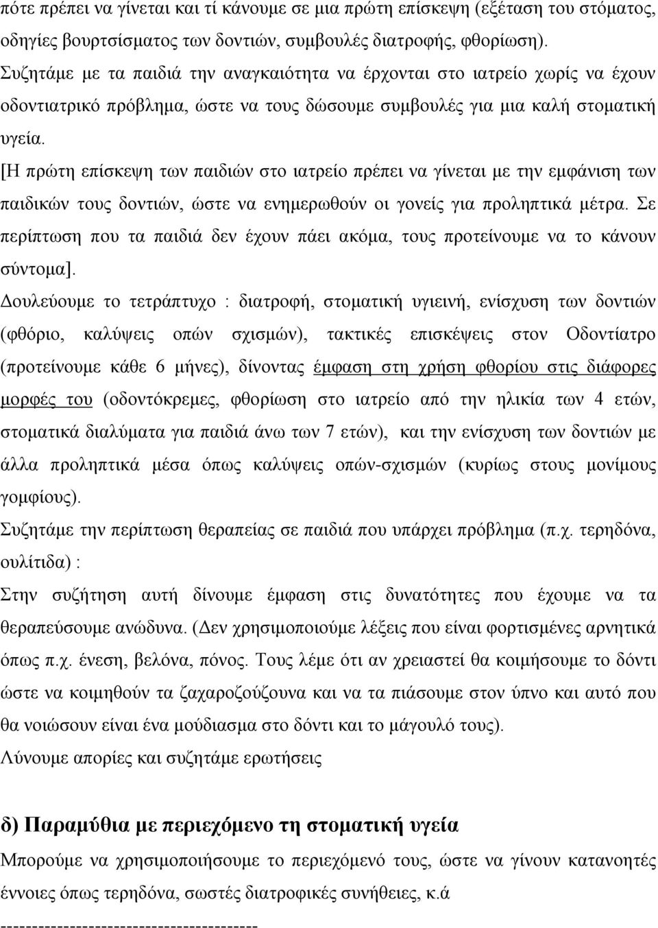 [Η πρώτη επίσκεψη των παιδιών στο ιατρείο πρέπει να γίνεται με την εμφάνιση των παιδικών τους δοντιών, ώστε να ενημερωθούν οι γονείς για προληπτικά μέτρα.