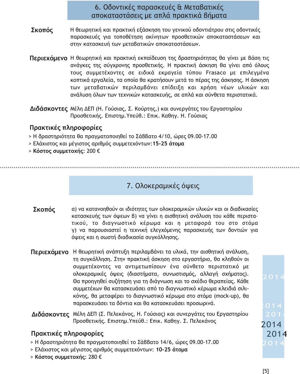 Η πρακτική άσκηση θα γίνει από όλους τους συμμετέχοντες σε ειδικά εκμαγεία τύπου Frasaco με επιλεγμένα κοπτικά εργαλεία, τα οποία θα κρατήσουν μετά το πέρας της άσκησης.