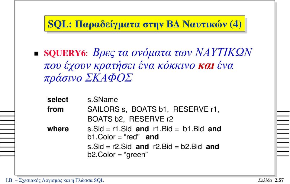 sname from SAILORS s, BOATS b1, RESERVE r1, BOATS b2, RESERVE r2 where s.sid = r1.sid and r1.