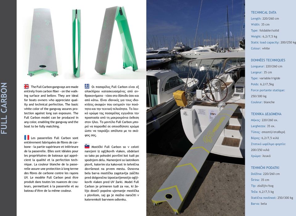 They are ideal for boats owners who appreciate quality and technical perfection. The basic white color of the gangway assures protection against long sun exposure.