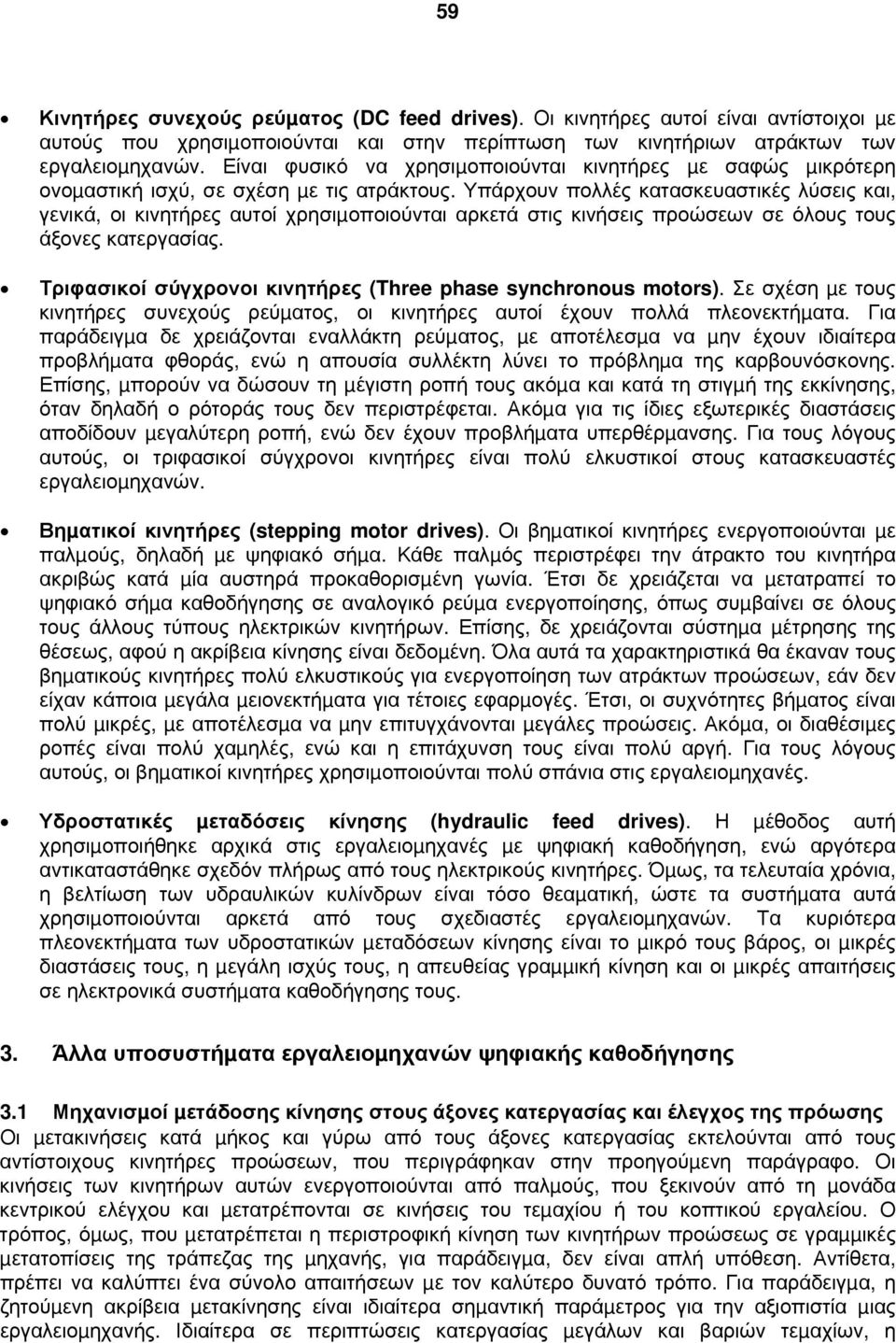 Υπάρχουν πολλές κατασκευαστικές λύσεις και, γενικά, οι κινητήρες αυτοί χρησιµοποιούνται αρκετά στις κινήσεις προώσεων σε όλους τους άξονες κατεργασίας.