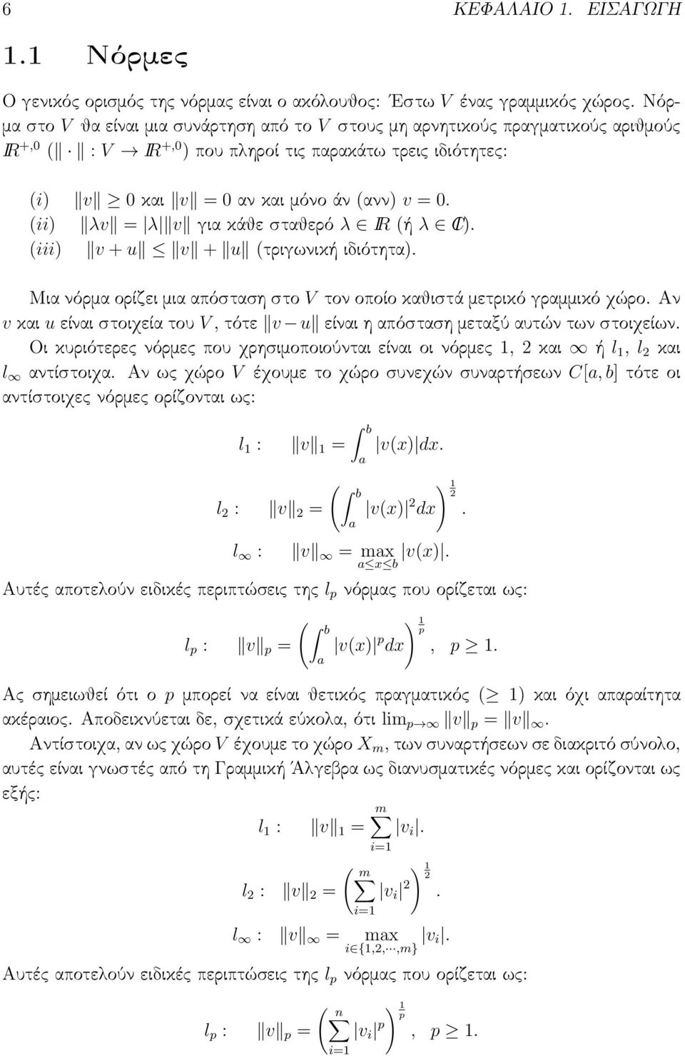 (ii) λv = λ v για κάθε σταθερό λ IR (ή λ CI). (iii) v + u v + u (τριγωνική ιδιότητα). Μια νόρμα ορίζει μια απόσταση στο V τον οποίο καθιστά μετρικό γραμμικό χώρο.