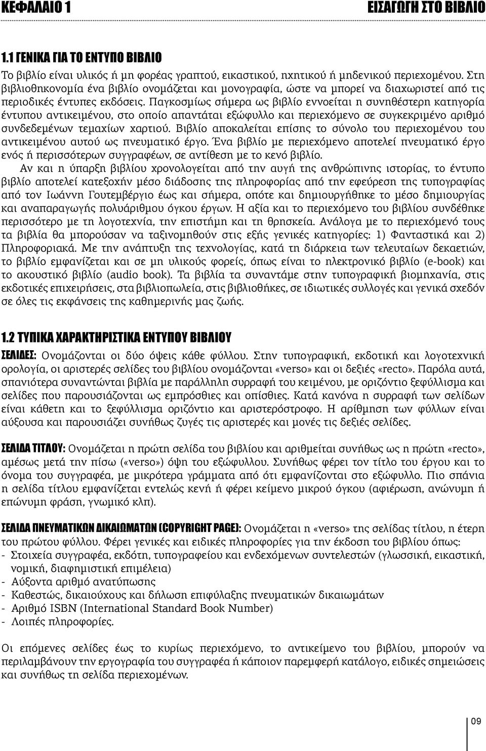 Παγκοσμίως σήμερα ως βιβλίο εννοείται η συνηθέστερη κατηγορία έντυπου αντικειμένου, στο οποίο απαντάται εξώφυλλο και περιεχόμενο σε συγκεκριμένο αριθμό συνδεδεμένων τεμαχίων χαρτιού.