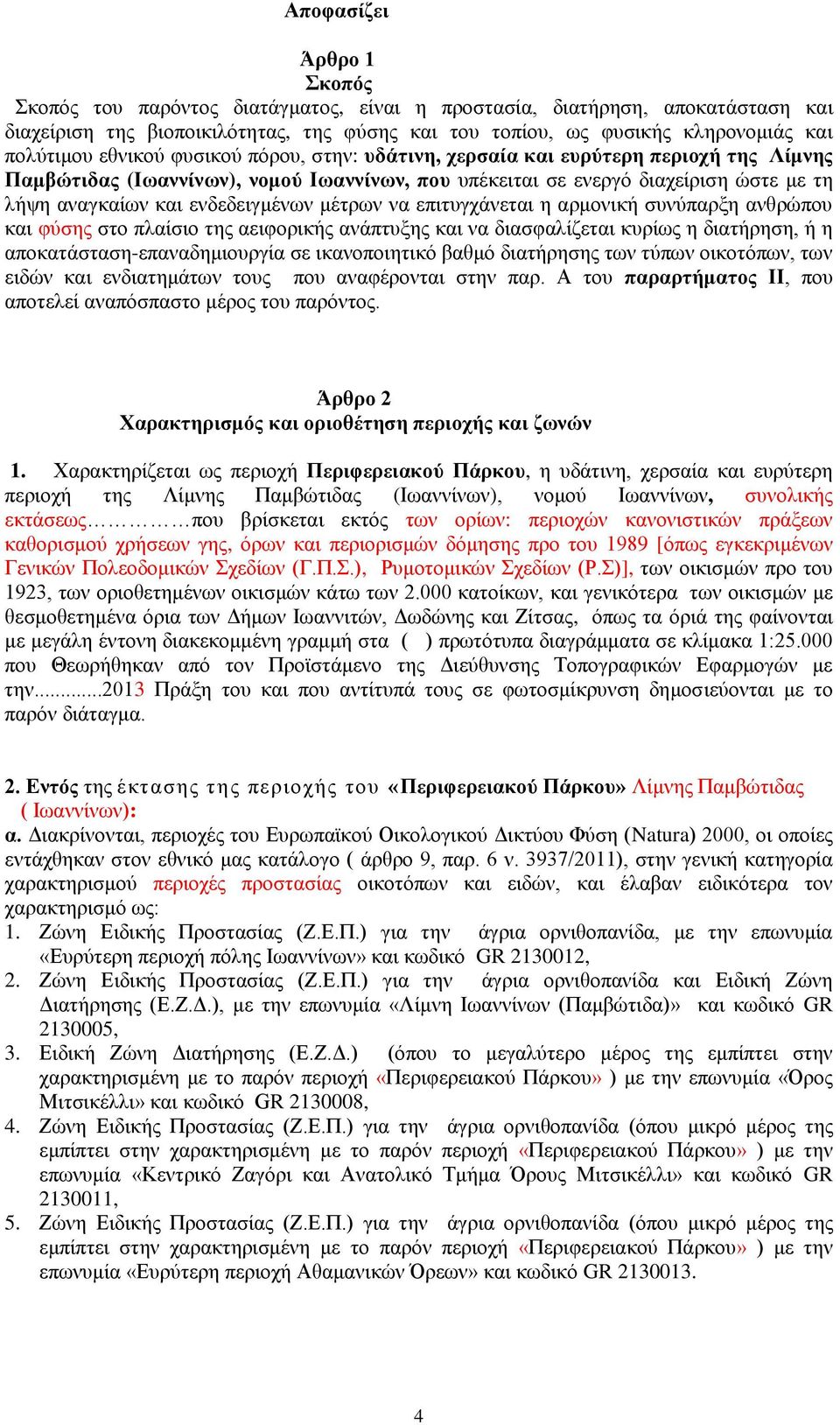 ενδεδειγμένων μέτρων να επιτυγχάνεται η αρμονική συνύπαρξη ανθρώπου και φύσης στο πλαίσιο της αειφορικής ανάπτυξης και να διασφαλίζεται κυρίως η διατήρηση, ή η αποκατάσταση-επαναδημιουργία σε