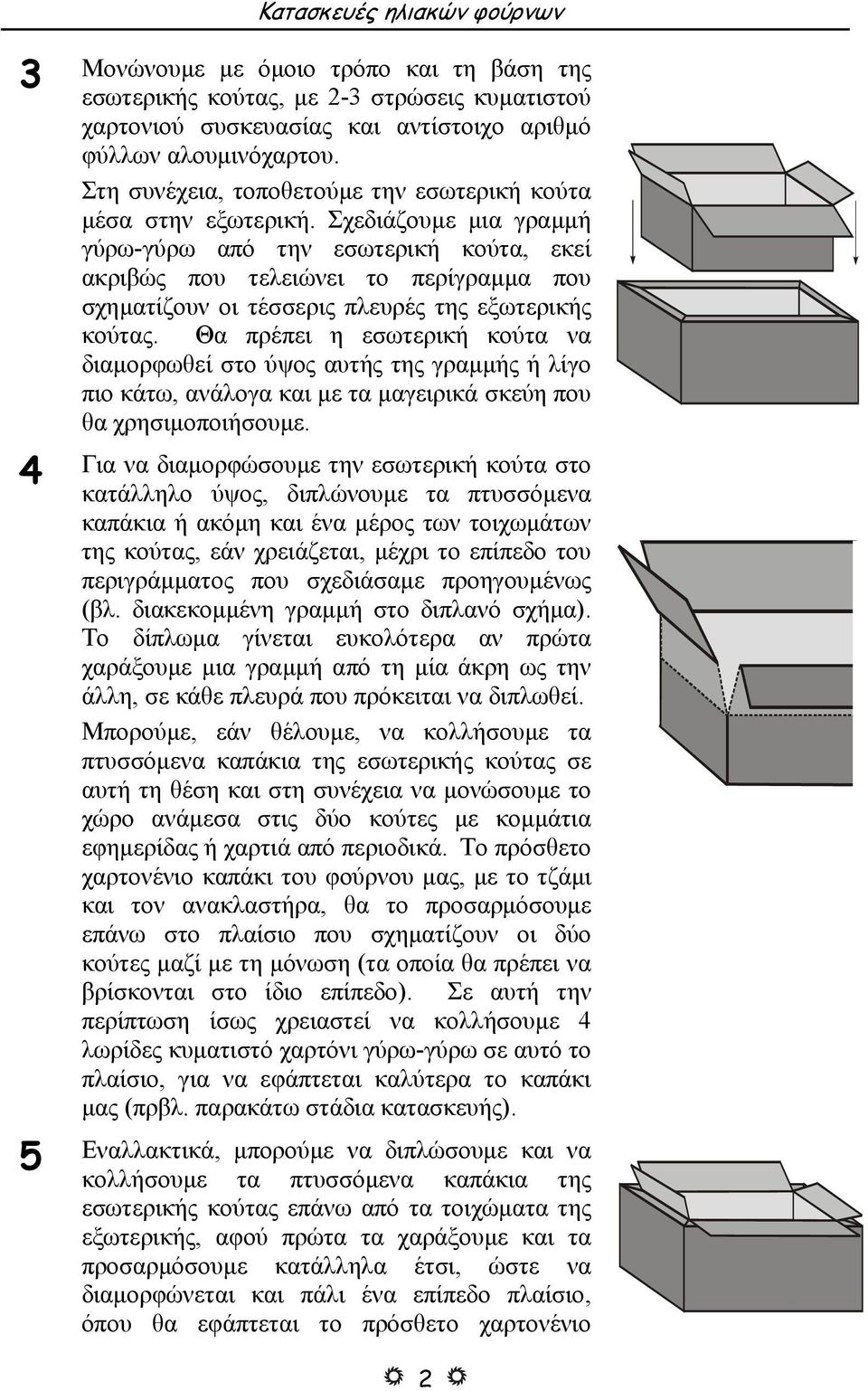 Σχεδιάζουµε µια γραµµή γύρω-γύρω από την εσωτερική κούτα, εκεί ακριβώς που τελειώνει το περίγραµµα που σχηµατίζουν οι τέσσερις πλευρές της εξωτερικής κούτας.