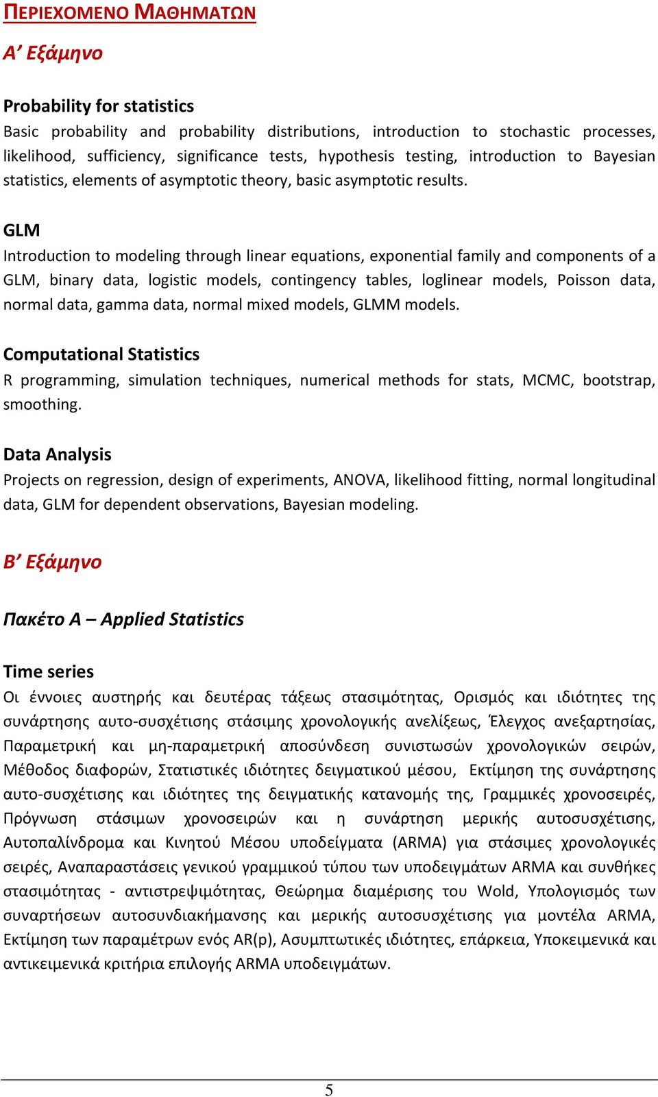 GLM Introduction to modeling through linear equations, exponential family and components of a GLM, binary data, logistic models, contingency tables, loglinear models, Poisson data, normal data, gamma