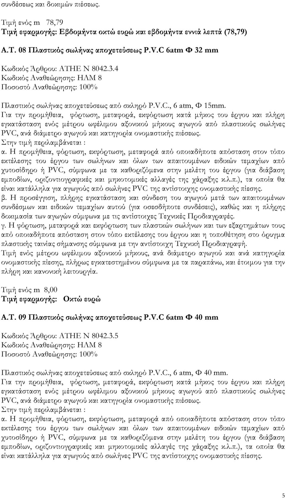 Για την προµήθεια, φόρτωση, µεταφορά, εκφόρτωση κατά µήκος του έργου και πλήρη εγκατάσταση ενός µέτρου ωφέλιµου αξονικού µήκους αγωγού από πλαστικούς σωλήνες PVC, ανά διάµετρο αγωγού και κατηγορία