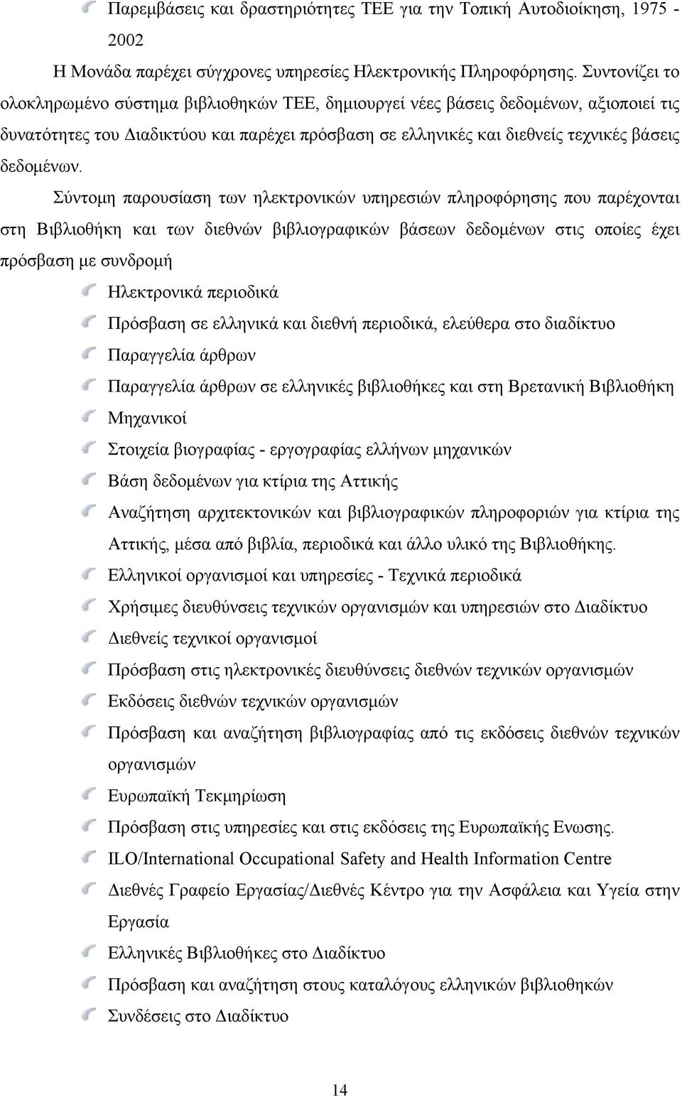 Σύντομη παρουσίαση των ηλεκτρονικών υπηρεσιών πληροφόρησης που παρέχονται στη Βιβλιοθήκη και των διεθνών βιβλιογραφικών βάσεων δεδομένων στις οποίες έχει πρόσβαση με συνδρομή Ηλεκτρονικά περιοδικά