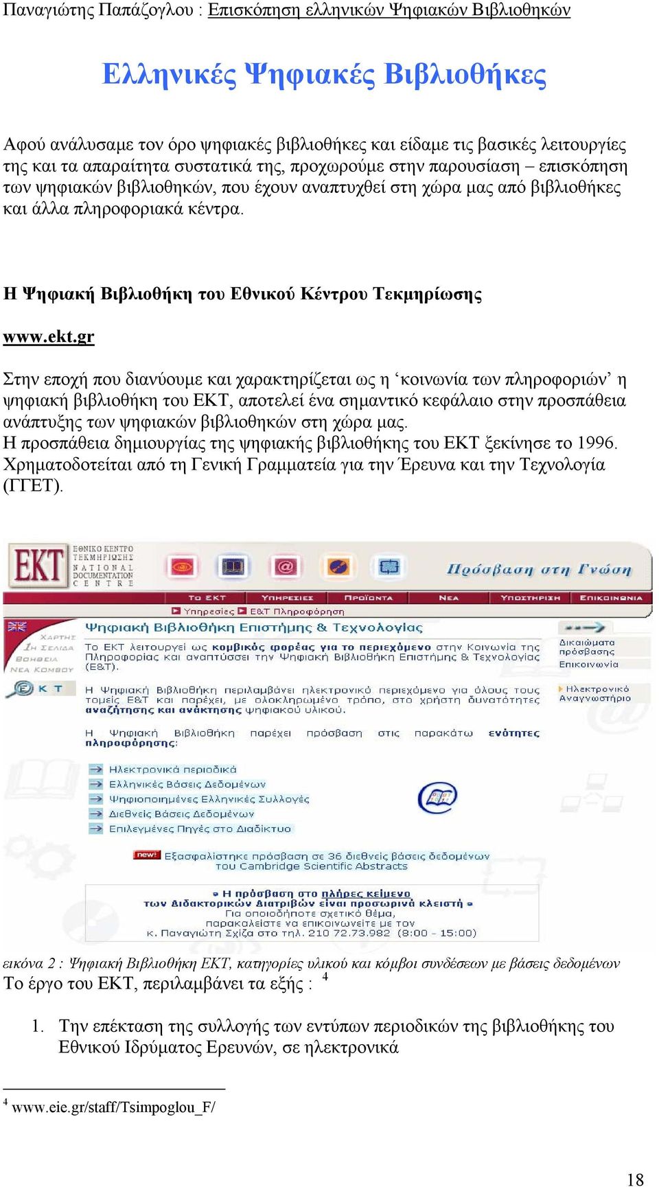 gr Στην εποχή που διανύουµε και χαρακτηρίζεται ως η κοινωνία των πληροφοριών η ψηφιακή βιβλιοθήκη του ΕΚΤ, αποτελεί ένα σηµαντικό κεφάλαιο στην προσπάθεια ανάπτυξης των ψηφιακών βιβλιοθηκών στη χώρα