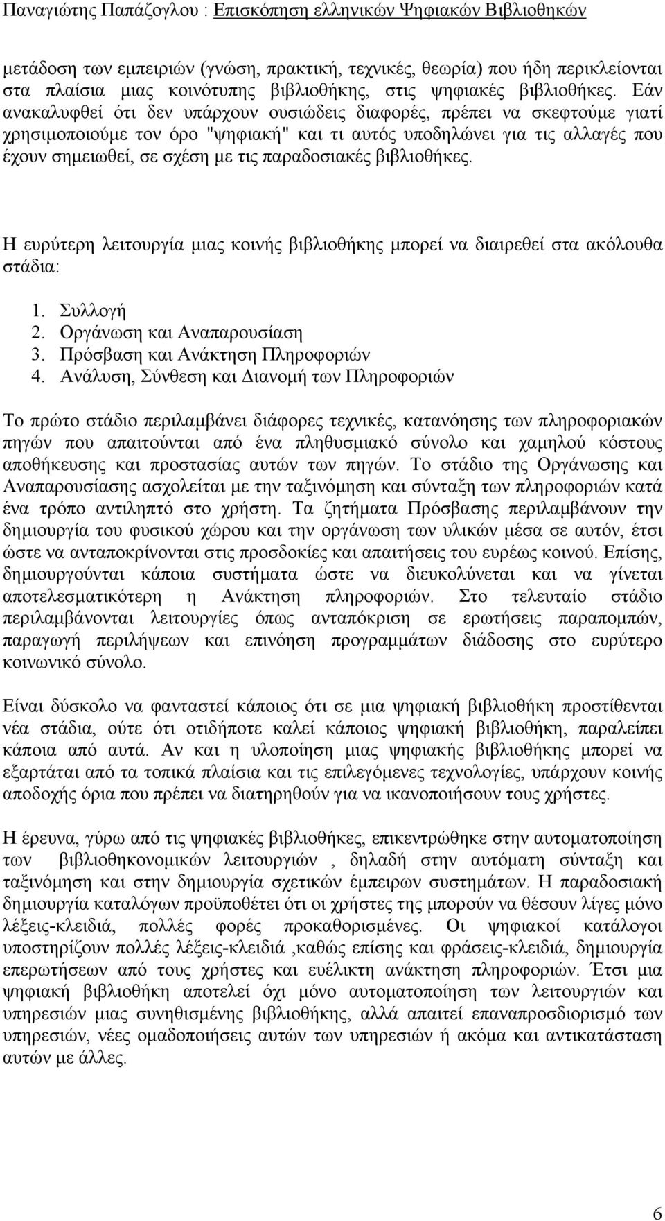 παραδοσιακές βιβλιοθήκες. Η ευρύτερη λειτουργία µιας κοινής βιβλιοθήκης µπορεί να διαιρεθεί στα ακόλουθα στάδια: 1. Συλλογή 2. Οργάνωση και Αναπαρουσίαση 3. Πρόσβαση και Ανάκτηση Πληροφοριών 4.