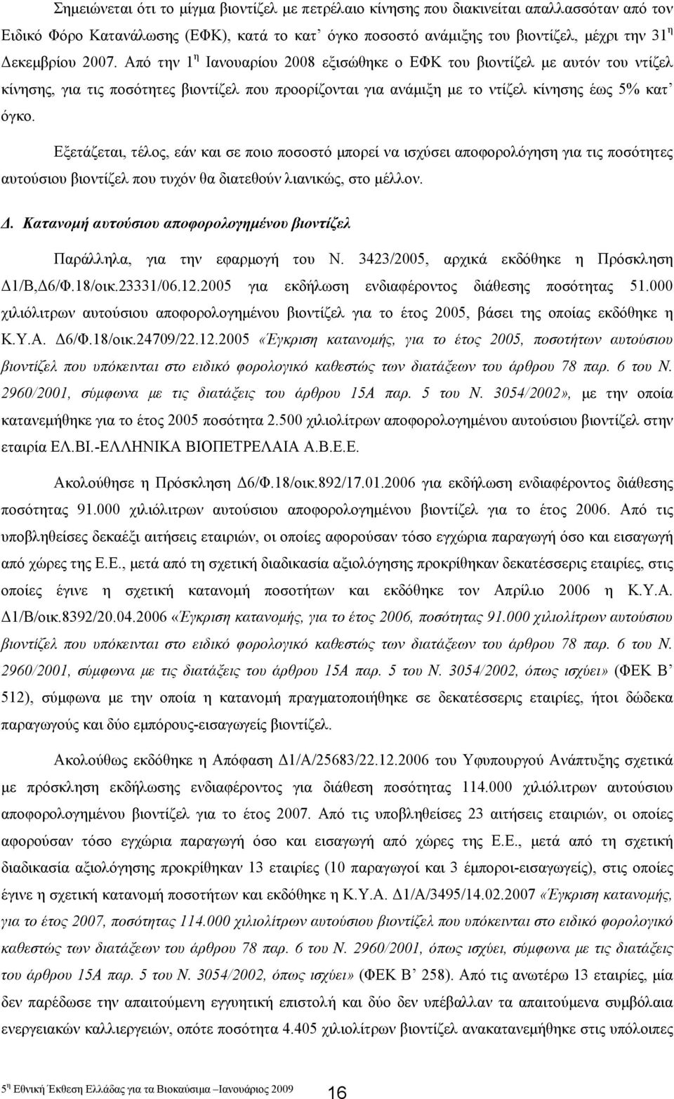 Εξετάζεται, τέλος, εάν και σε ποιο ποσοστό µπορεί να ισχύσει αποφορολόγηση για τις ποσότητες αυτούσιου βιοντίζελ που τυχόν θα διατεθούν λιανικώς, στο µέλλον.