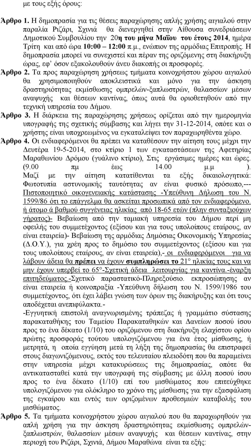 Τρίτη και από ώρα 10:00 12:00 π.μ., ενώπιον της αρμόδιας Επιτροπής. Η δημοπρασία μπορεί να συνεχιστεί και πέραν της οριζόμενης στη διακήρυξη ώρας, εφ όσον εξακολουθούν άνευ διακοπής οι προσφορές.