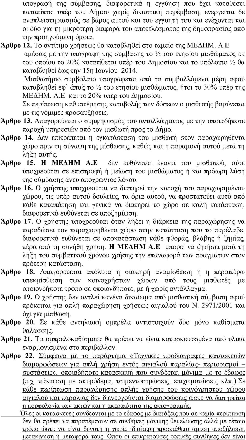 Ε αμέσως με την υπογραφή της σύμβασης το ½ του ετησίου μισθώματος εκ του οποίου το 20% κατατίθεται υπέρ του Δημοσίου και το υπόλοιπο ½ θα καταβληθεί έως την 15η Ιουνίου 2014.