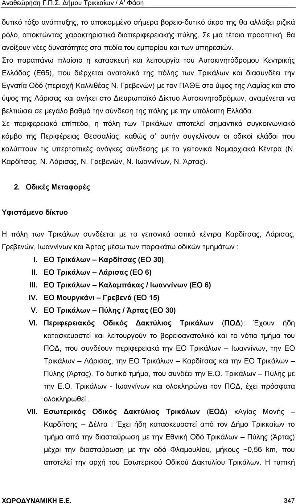 Στο παραπάνω πλαίσιο η κατασκευή και λειτουργία του Αυτοκινητόδρομου Κεντρικής Ελλάδας (Ε65), που διέρχεται ανατολικά της πόλης των Τρικάλων και διασυνδέει την Εγνατία Οδό (περιοχή Καλλιθέας Ν.