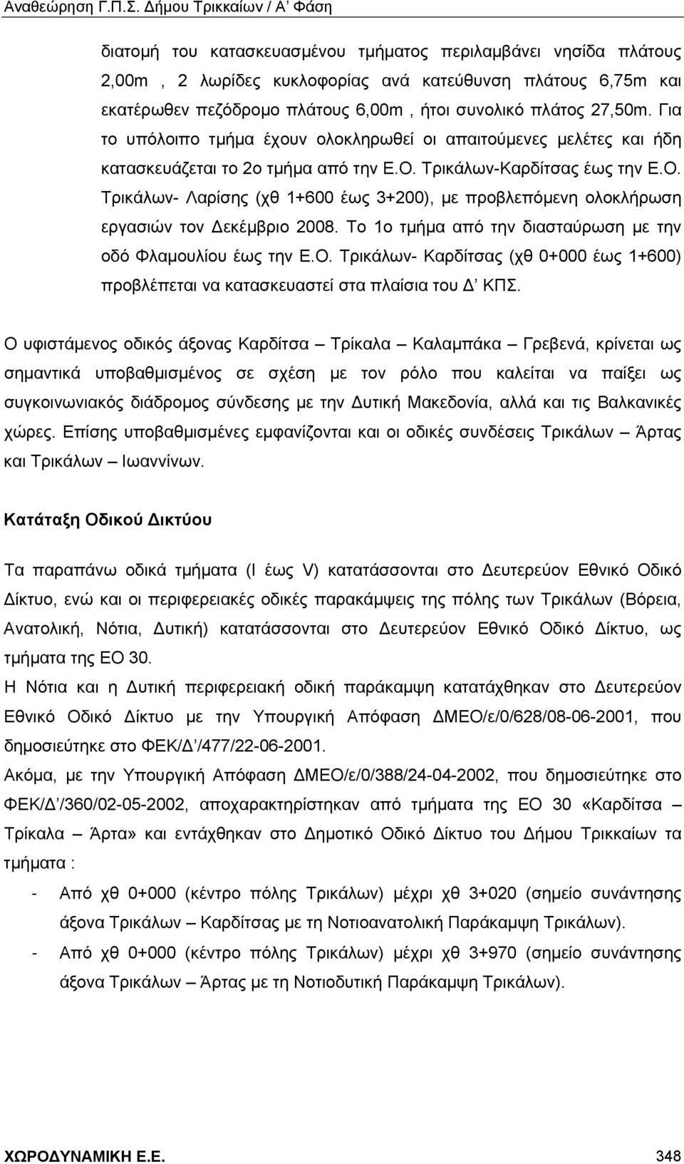 Τρικάλων-Καρδίτσας έως την Ε.Ο. Τρικάλων- Λαρίσης (χθ 1+600 έως 3+200), με προβλεπόμενη ολοκλήρωση εργασιών τον Δεκέμβριο 2008. Το 1ο τμήμα από την διασταύρωση με την οδό Φλαμουλίου έως την Ε.Ο. Τρικάλων- Καρδίτσας (χθ 0+000 έως 1+600) προβλέπεται να κατασκευαστεί στα πλαίσια του Δ ΚΠΣ.