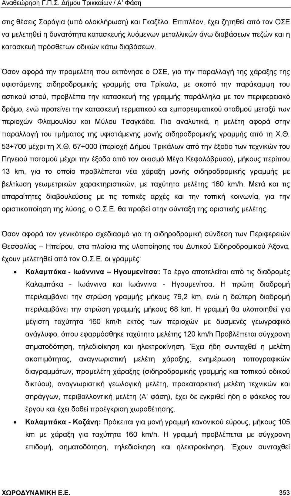 Όσον αφορά την προμελέτη που εκπόνησε ο ΟΣΕ, για την παραλλαγή της χάραξης της υφιστάμενης σιδηροδρομικής γραμμής στα Τρίκαλα, με σκοπό την παράκαμψη του αστικού ιστού, προβλέπει την κατασκευή της