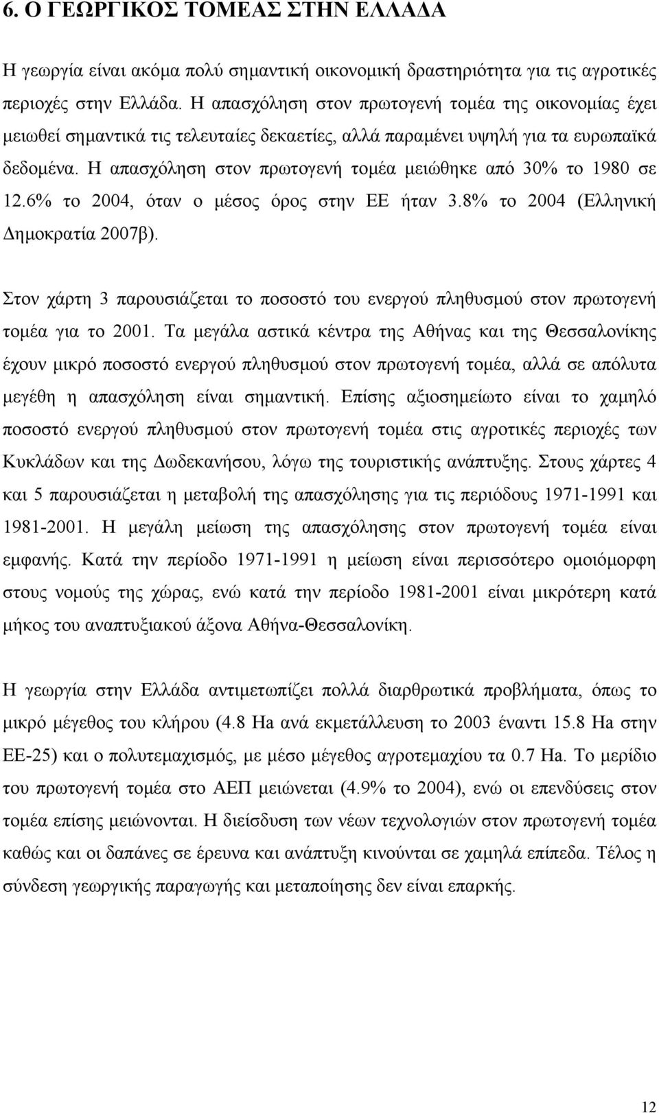 Η απασχόληση στον πρωτογενή τοµέα µειώθηκε από 30% το 1980 σε 12.6% το 2004, όταν ο µέσος όρος στην ΕΕ ήταν 3.8% το 2004 (Ελληνική ηµοκρατία 2007β).