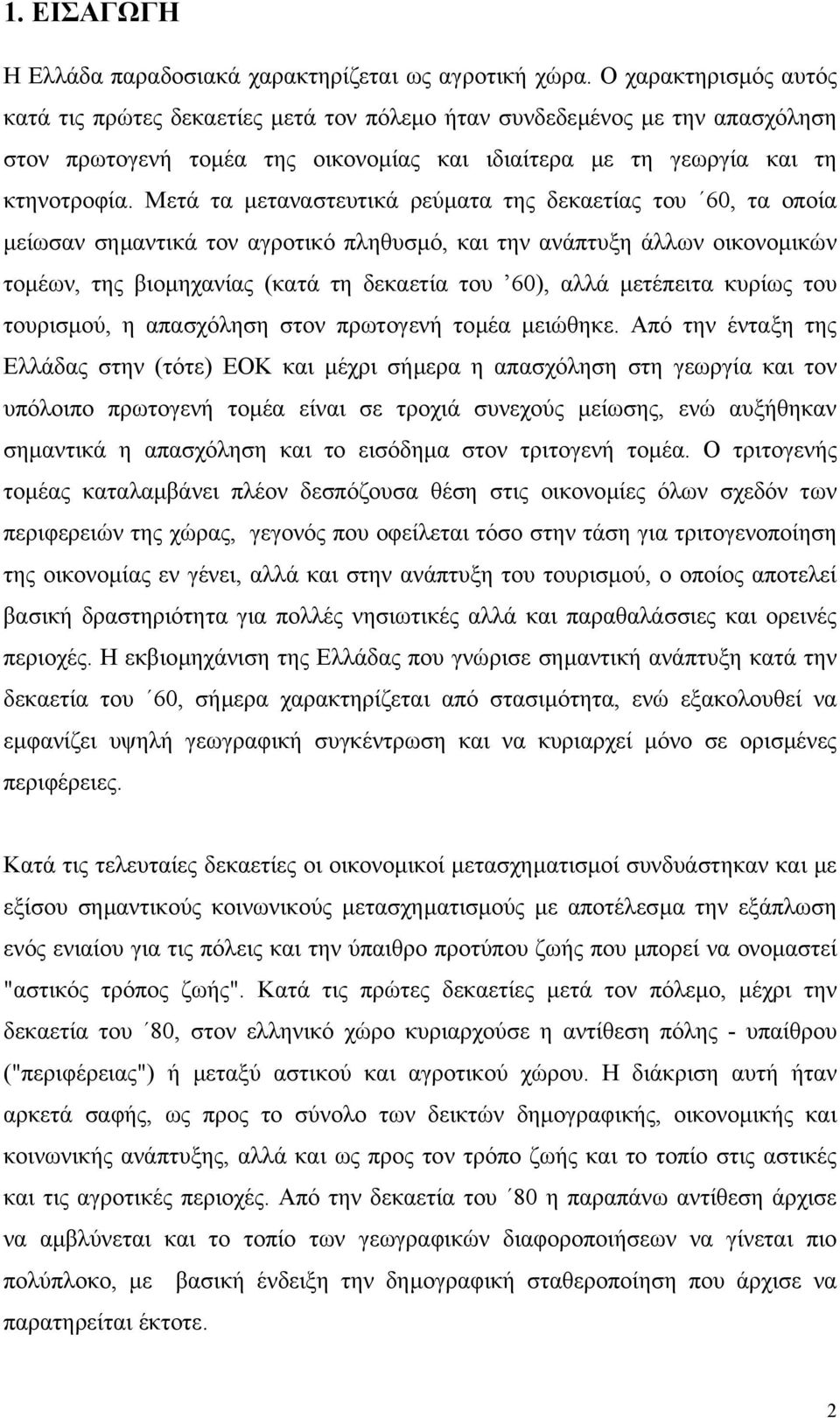 Μετά τα µεταναστευτικά ρεύµατα της δεκαετίας του 60, τα οποία µείωσαν σηµαντικά τον αγροτικό πληθυσµό, και την ανάπτυξη άλλων οικονοµικών τοµέων, της βιοµηχανίας (κατά τη δεκαετία του 60), αλλά