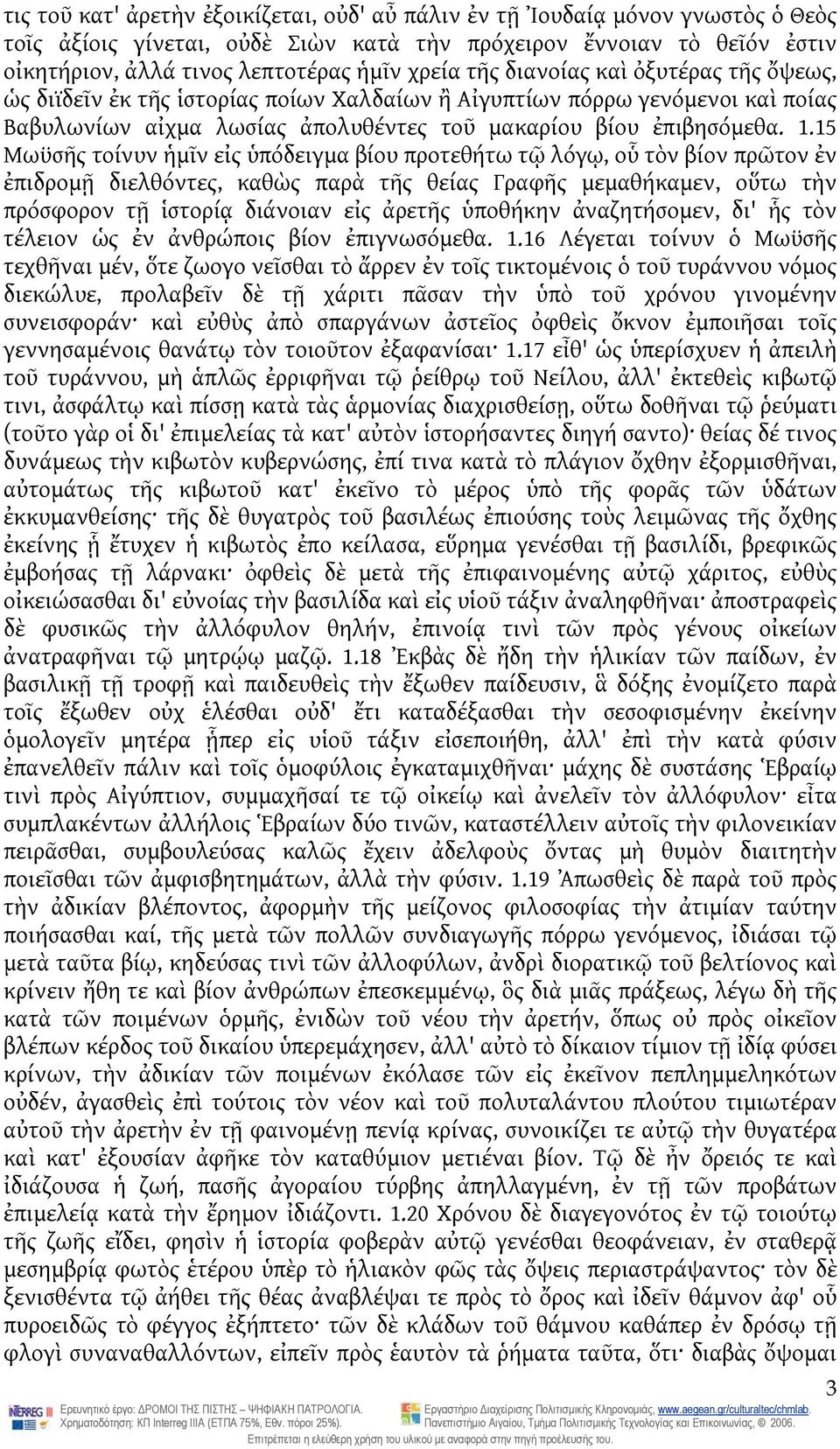 15 Μωϋσῆς τοίνυν ἡμῖν εἰς ὑπόδειγμα βίου προτεθήτω τῷ λόγῳ, οὗ τὸν βίον πρῶτον ἐν ἐπιδρομῇ διελθόντες, καθὼς παρὰ τῆς θείας Γραφῆς μεμαθήκαμεν, οὕτω τὴν πρόσφορον τῇ ἱστορίᾳ διάνοιαν εἰς ἀρετῆς