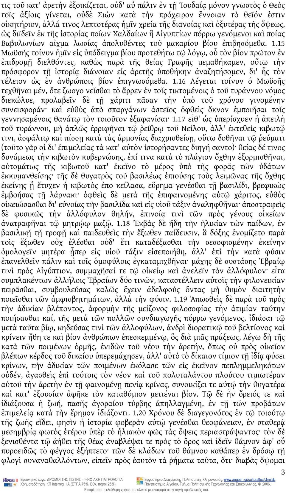 15 Μωϋσῆς τοίνυν ἡμῖν εἰς ὑπόδειγμα βίου προτεθήτω τῷ λόγῳ, οὗ τὸν βίον πρῶτον ἐν ἐπιδρομῇ διελθόντες, καθὼς παρὰ τῆς θείας Γραφῆς μεμαθήκαμεν, οὕτω τὴν πρόσφορον τῇ ἱστορίᾳ διάνοιαν εἰς ἀρετῆς