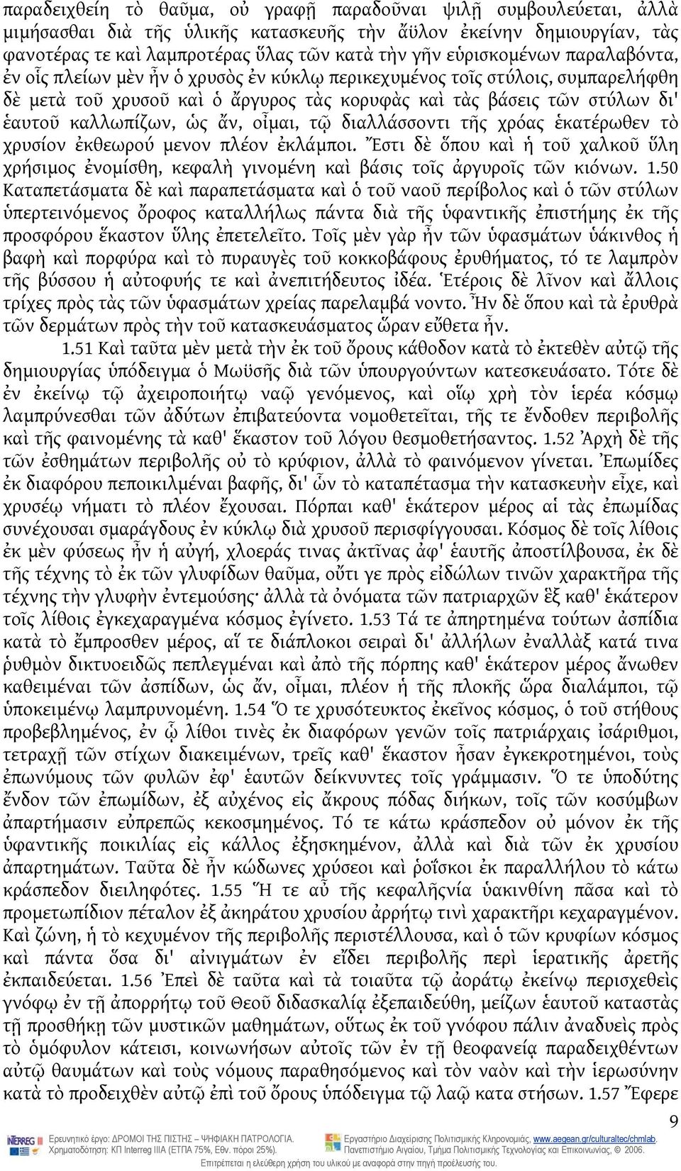 ὡς ἄν, οἶμαι, τῷ διαλλάσσοντι τῆς χρόας ἑκατέρωθεν τὸ χρυσίον ἐκθεωρού μενον πλέον ἐκλάμποι. Ἔστι δὲ ὅπου καὶ ἡ τοῦ χαλκοῦ ὕλη χρήσιμος ἐνομίσθη, κεφαλὴ γινομένη καὶ βάσις τοῖς ἀργυροῖς τῶν κιόνων. 1.