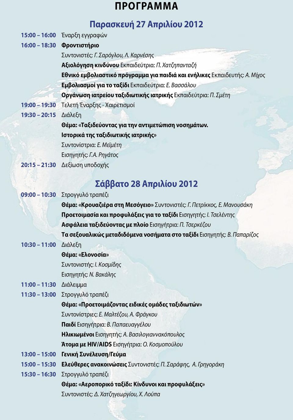 Σμέτη 19:00 19:30 Τελετή Έναρξης - Χαιρετισμοί 19:30 20:15 Διάλεξη Θέμα: «Ταξιδεύοντας για την αντιμετώπιση νοσημάτων. Ιστορικά της ταξιδιωτικής ιατρικής» Συντονίστρια: Ε. Μεϊμέτη Εισηγητής: Γ.Α.