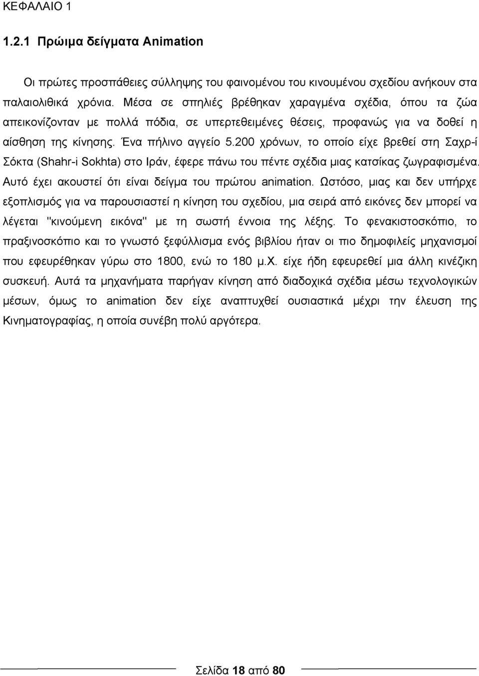 200 χρόνων, το οποίο είχε βρεθεί στη Σαχρ-ί Σόκτα (Shahr-i Sokhta) στο Ιράν, έφερε πάνω του πέντε σχέδια μιας κατσίκας ζωγραφισμένα. Αυτό έχει ακουστεί ότι είναι δείγμα του πρώτου animation.
