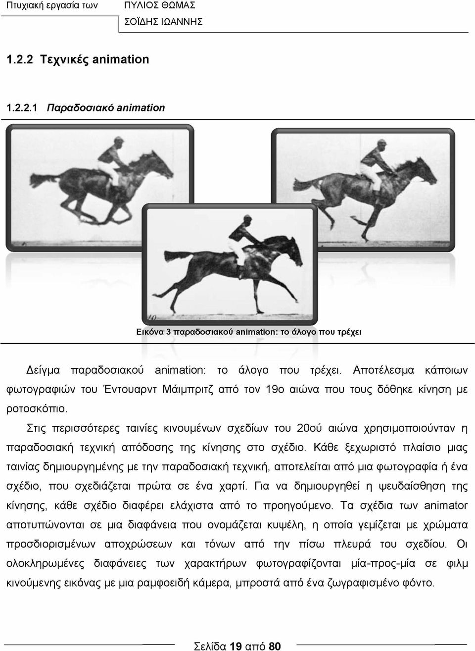 Στις περισσότερες ταινίες κινουμένων σχεδίων του 20ού αιώνα χρησιμοποιούνταν η παραδοσιακή τεχνική απόδοσης της κίνησης στο σχέδιο.