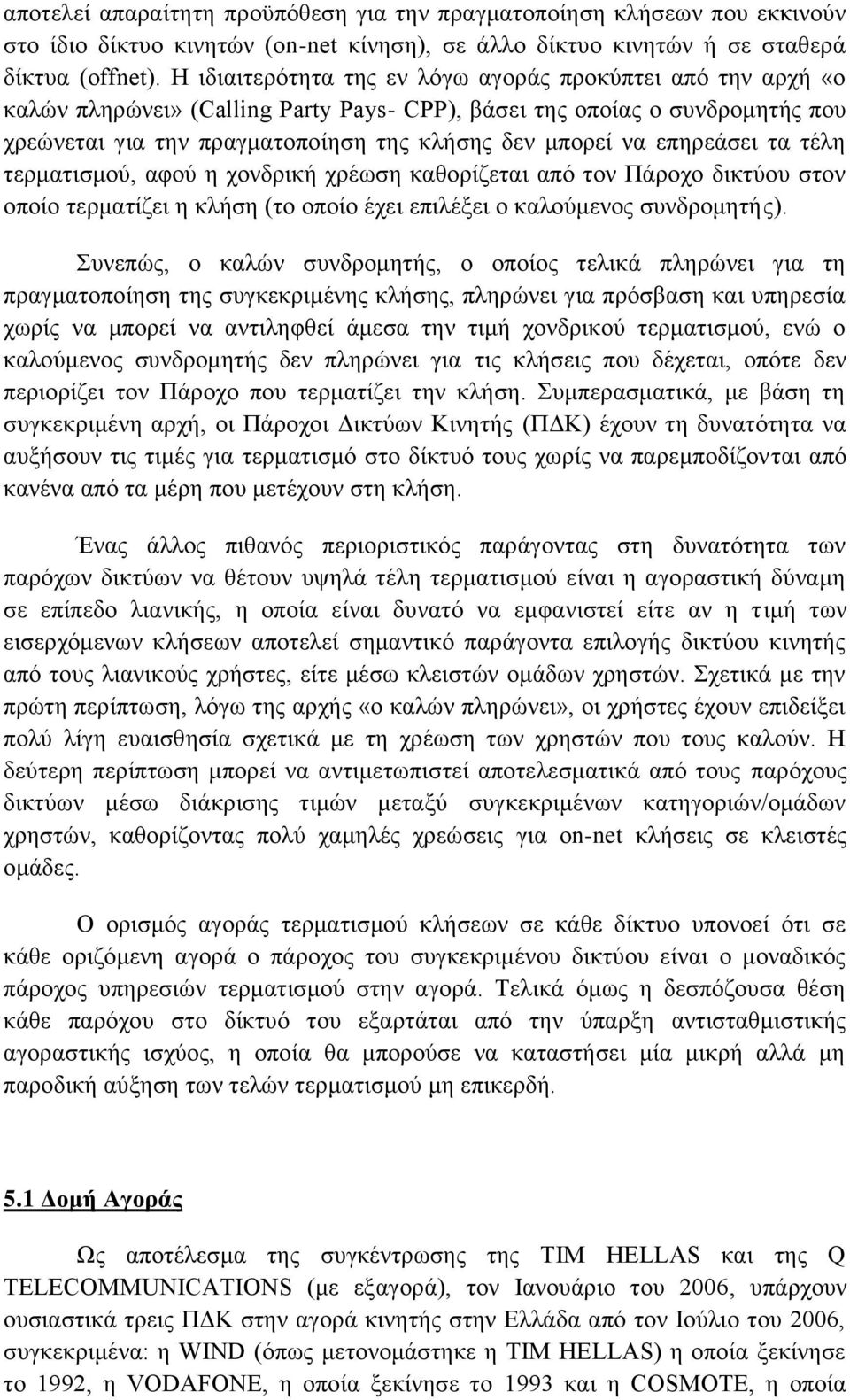 επηρεάσει τα τέλη τερματισμού, αφού η χονδρική χρέωση καθορίζεται από τον Πάροχο δικτύου στον οποίο τερματίζει η κλήση (το οποίο έχει επιλέξει ο καλούμενος συνδρομητής).
